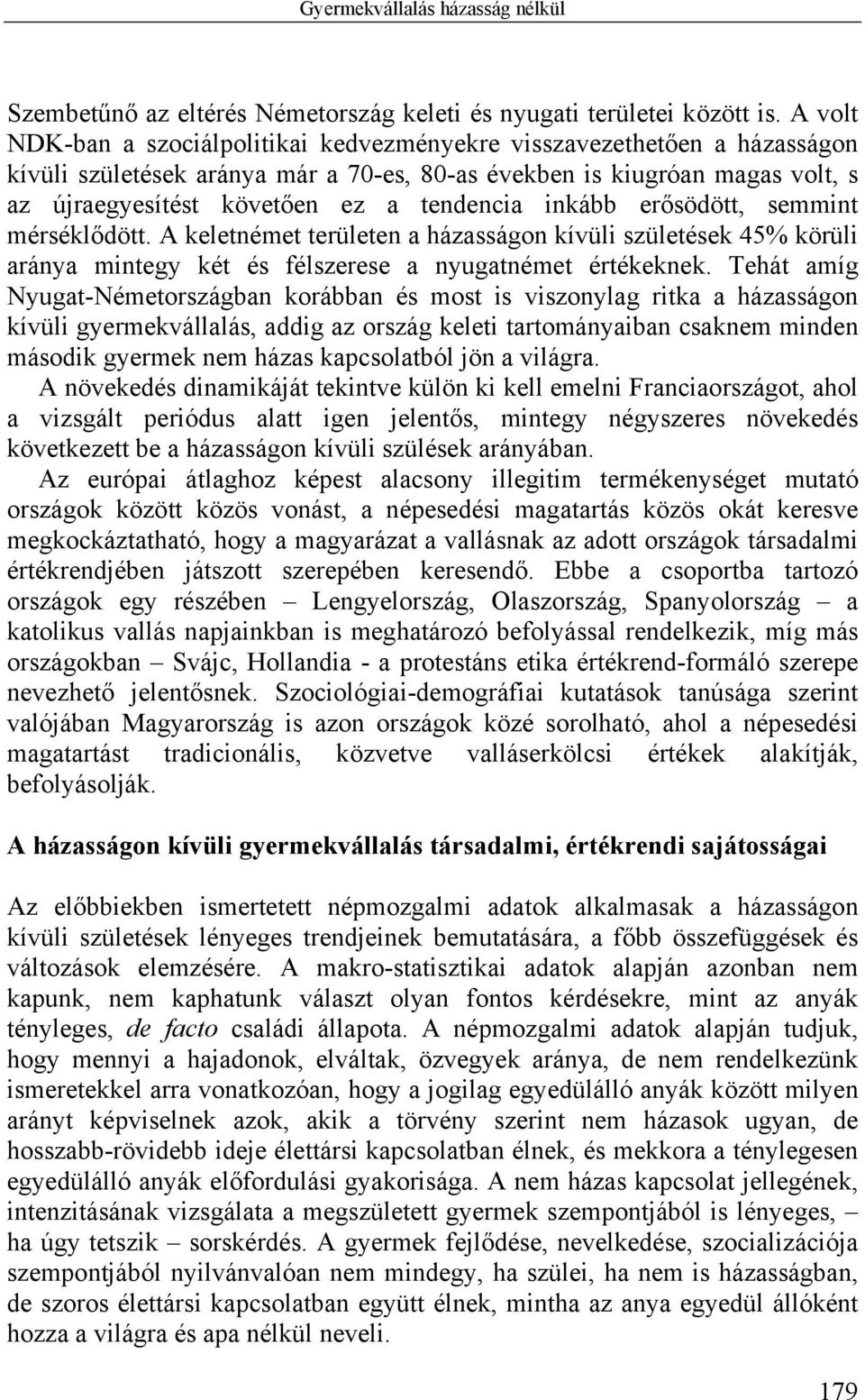 inkább erősödött, semmint mérséklődött. A keletnémet területen a házasságon kívüli születések 45% körüli aránya mintegy két és félszerese a nyugatnémet értékeknek.