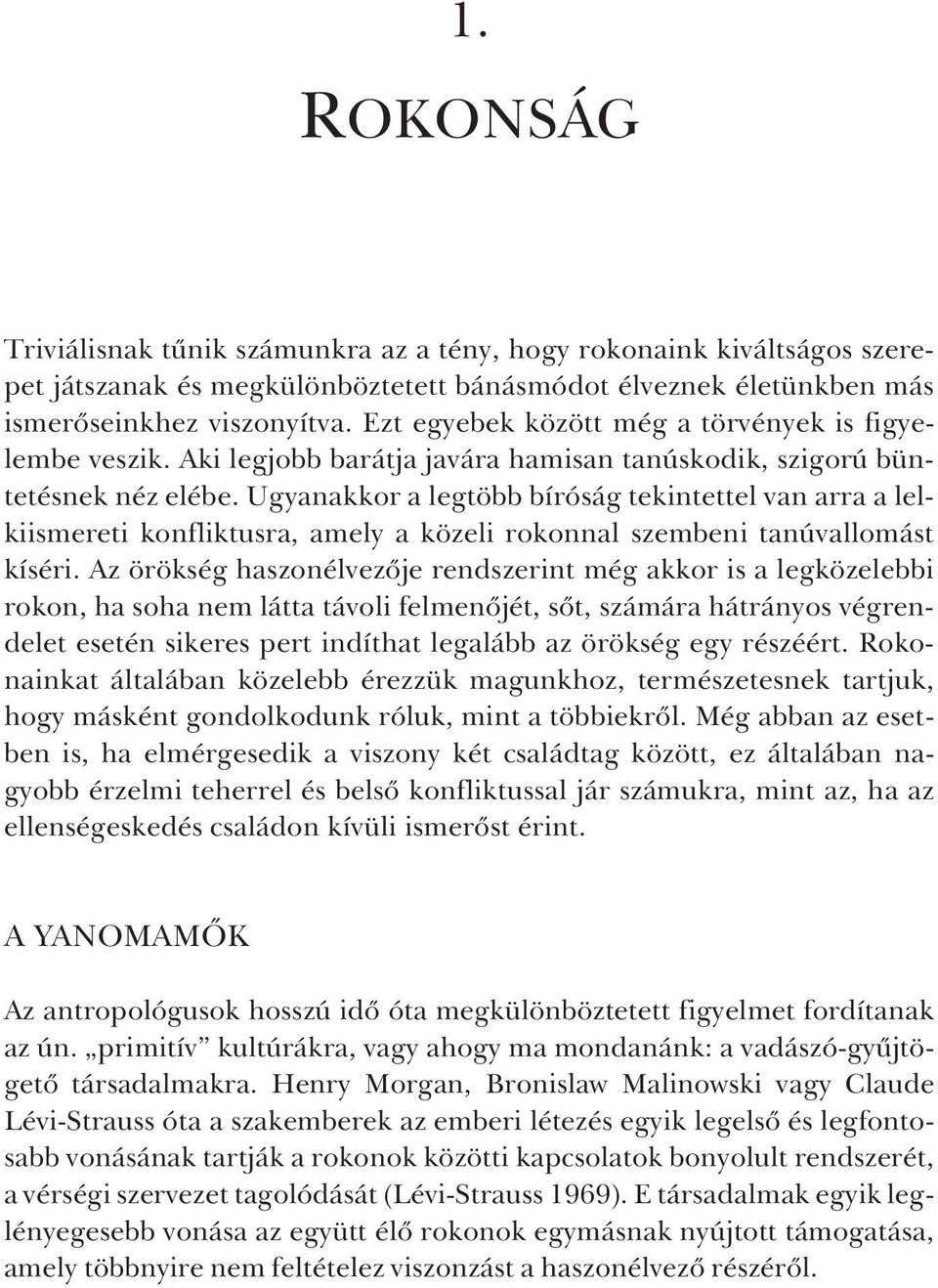 Ugyanakkor a legtöbb bíróság tekintettel van arra a lelkiismereti konfliktusra, amely a közeli rokonnal szembeni tanúvallomást kíséri.