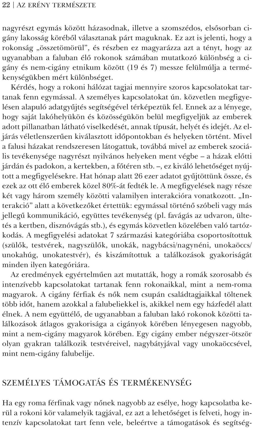 és 7) messze felülmúlja a termékenységükben mért különbséget. Kérdés, hogy a rokoni hálózat tagjai mennyire szoros kapcsolatokat tartanak fenn egymással. A személyes kapcsolatokat ún.