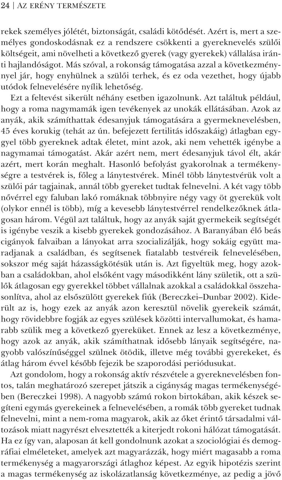 Más szóval, a rokonság támogatása azzal a következménynyel jár, hogy enyhülnek a szülõi terhek, és ez oda vezethet, hogy újabb utódok felnevelésére nyílik lehetõség.