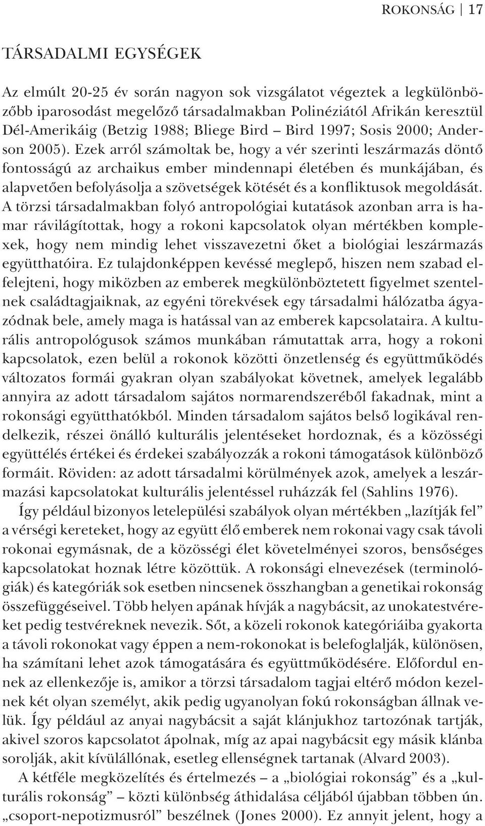 Ezek arról számoltak be, hogy a vér szerinti leszármazás döntõ fontosságú az archaikus ember mindennapi életében és munkájában, és alapvetõen befolyásolja a szövetségek kötését és a konfliktusok