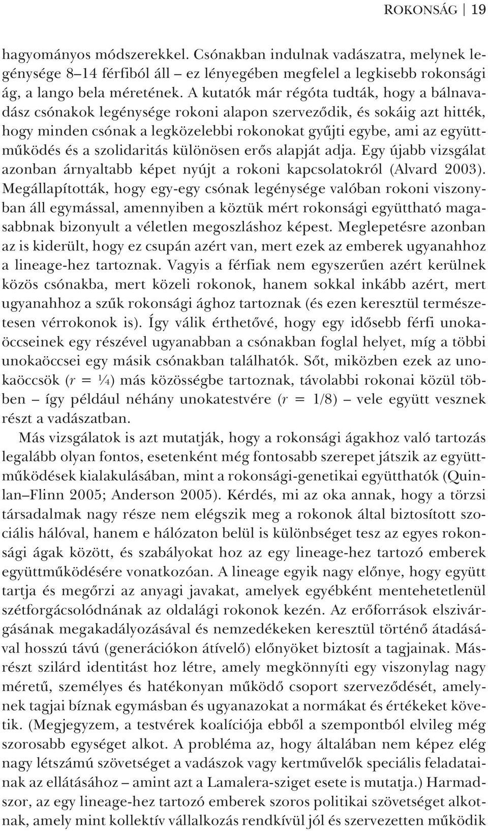 a szolidaritás különösen erõs alapját adja. Egy újabb vizsgálat azonban árnyaltabb képet nyújt a rokoni kapcsolatokról (Alvard 2003).