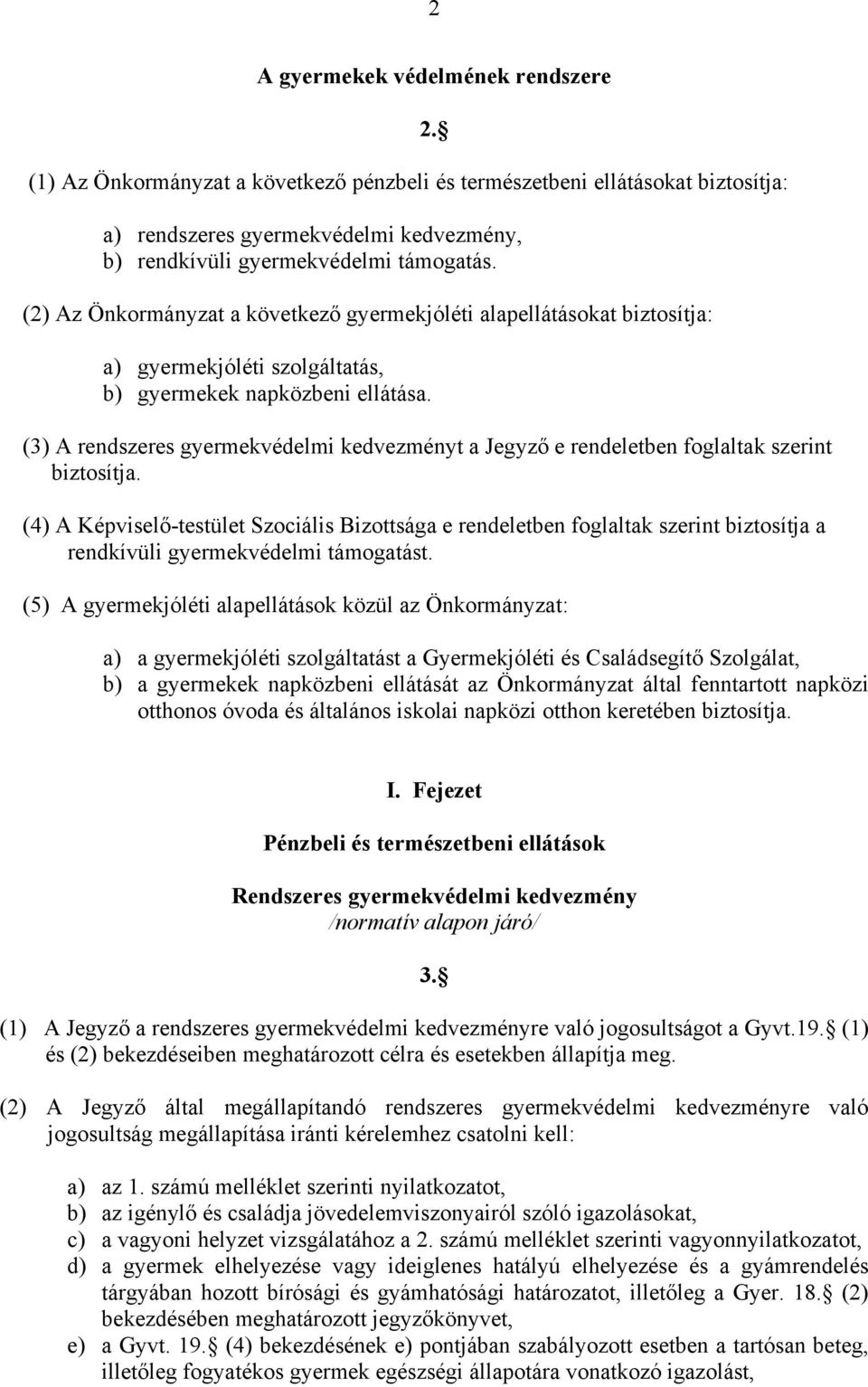 (3) A rendszeres gyermekvédelmi kedvezményt a Jegyző e rendeletben foglaltak szerint biztosítja.