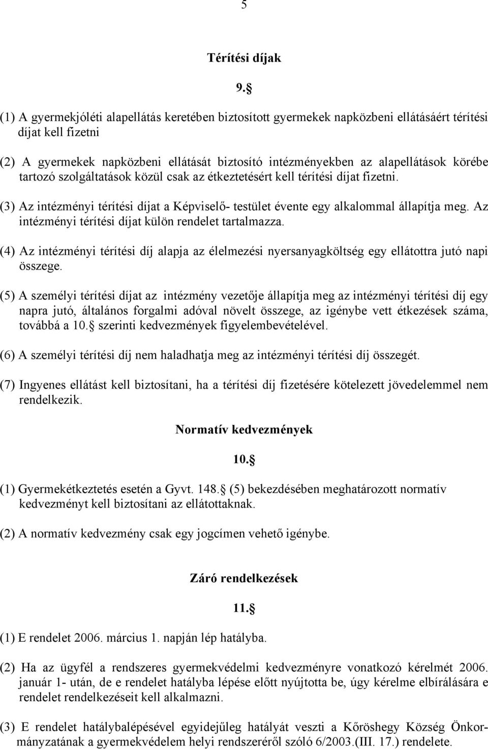 körébe tartozó szolgáltatások közül csak az étkeztetésért kell térítési díjat fizetni. (3) Az intézményi térítési díjat a Képviselő- testület évente egy alkalommal állapítja meg.