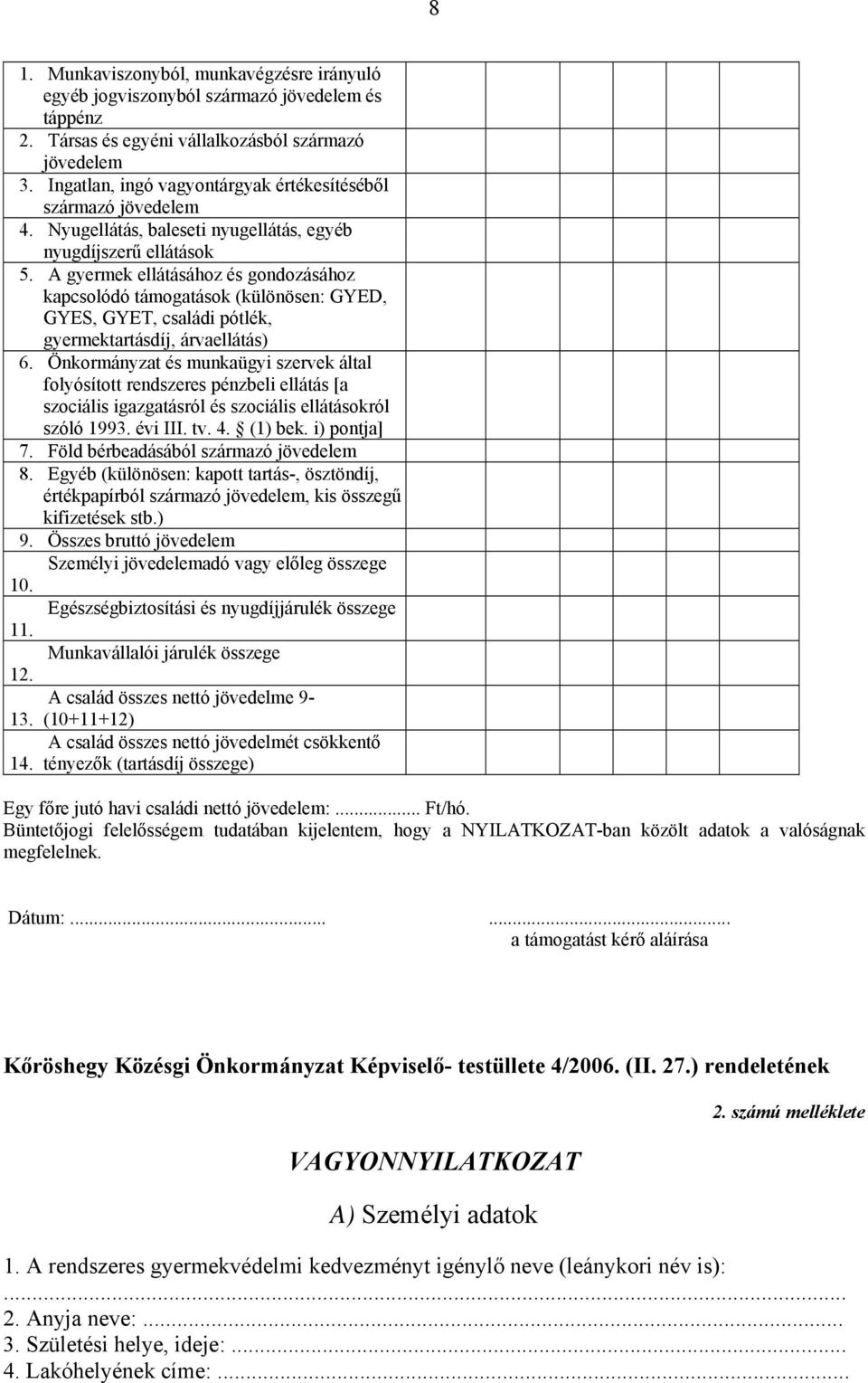 A gyermek ellátásához és gondozásához kapcsolódó támogatások (különösen: GYED, GYES, GYET, családi pótlék, gyermektartásdíj, árvaellátás) 6.