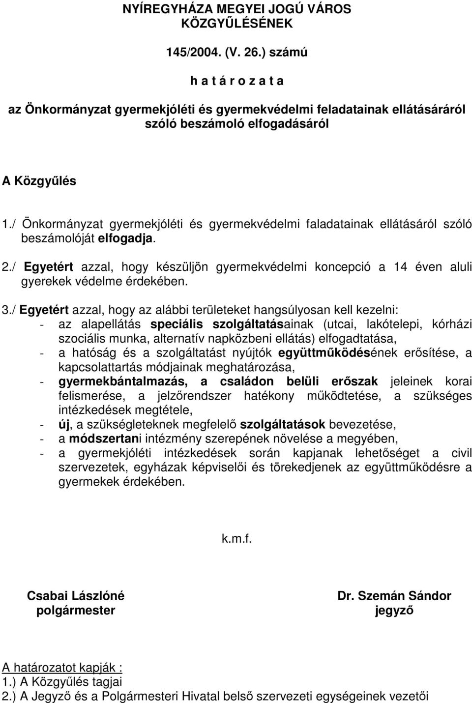 / Önkormányzat gyermekjóléti és gyermekvédelmi faladatainak ellátásáról szóló beszámolóját elfogadja. 2.