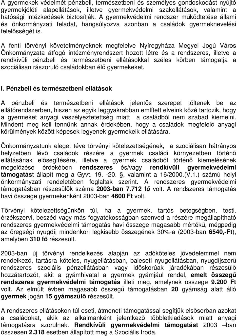 A fenti törvényi követelményeknek megfelelve Nyíregyháza Megyei Jogú Város Önkormányzata átfogó intézményrendszert hozott létre és a rendszeres, illetve a rendkívüli pénzbeli és természetbeni