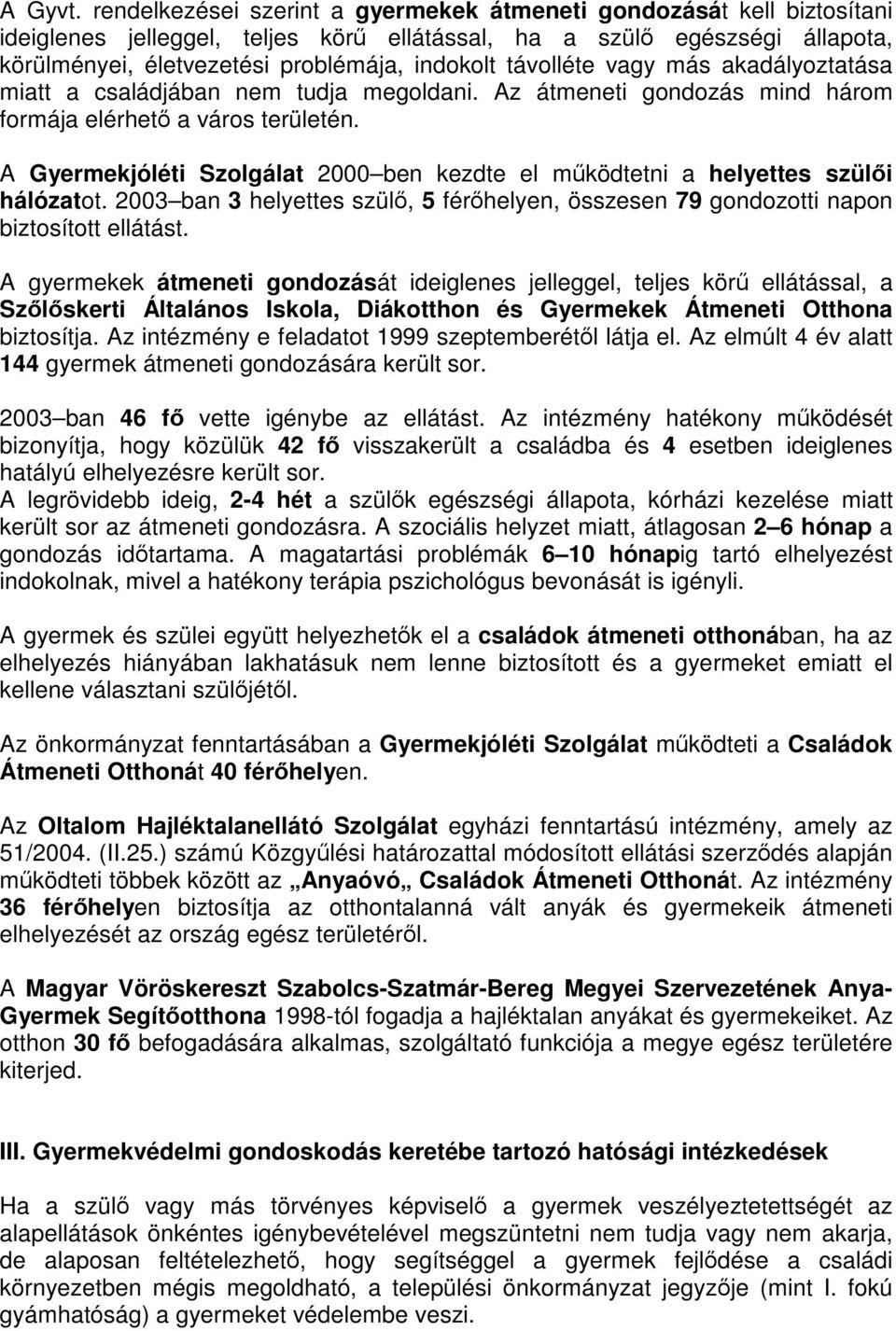 távolléte vagy más akadályoztatása miatt a családjában nem tudja megoldani. Az átmeneti gondozás mind három formája elérhető a város területén.