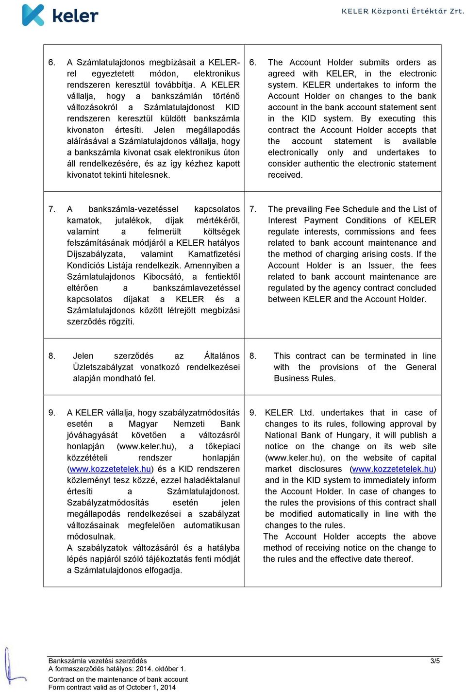 Jelen megállapodás aláírásával a Számlatulajdonos vállalja, hogy a bankszámla kivonat csak elektronikus úton áll rendelkezésére, és az így kézhez kapott kivonatot tekinti hitelesnek. 6.