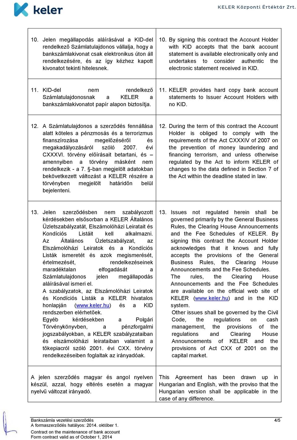 By signing this contract the Account Holder with KID accepts that the bank account statement is available electronically only and undertakes to consider authentic the electronic statement received in