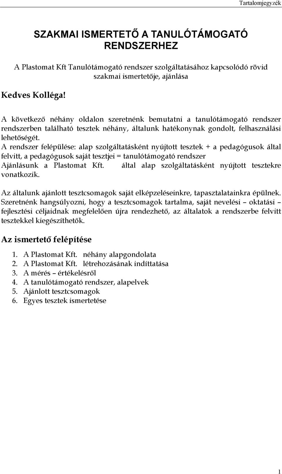 A rendszer felépülése: alap szolgáltatásként nyújtott tesztek + a pedagógusok által felvitt, a pedagógusok saját tesztjei = tanulótámogató rendszer Ajánlásunk a Plastomat Kft.