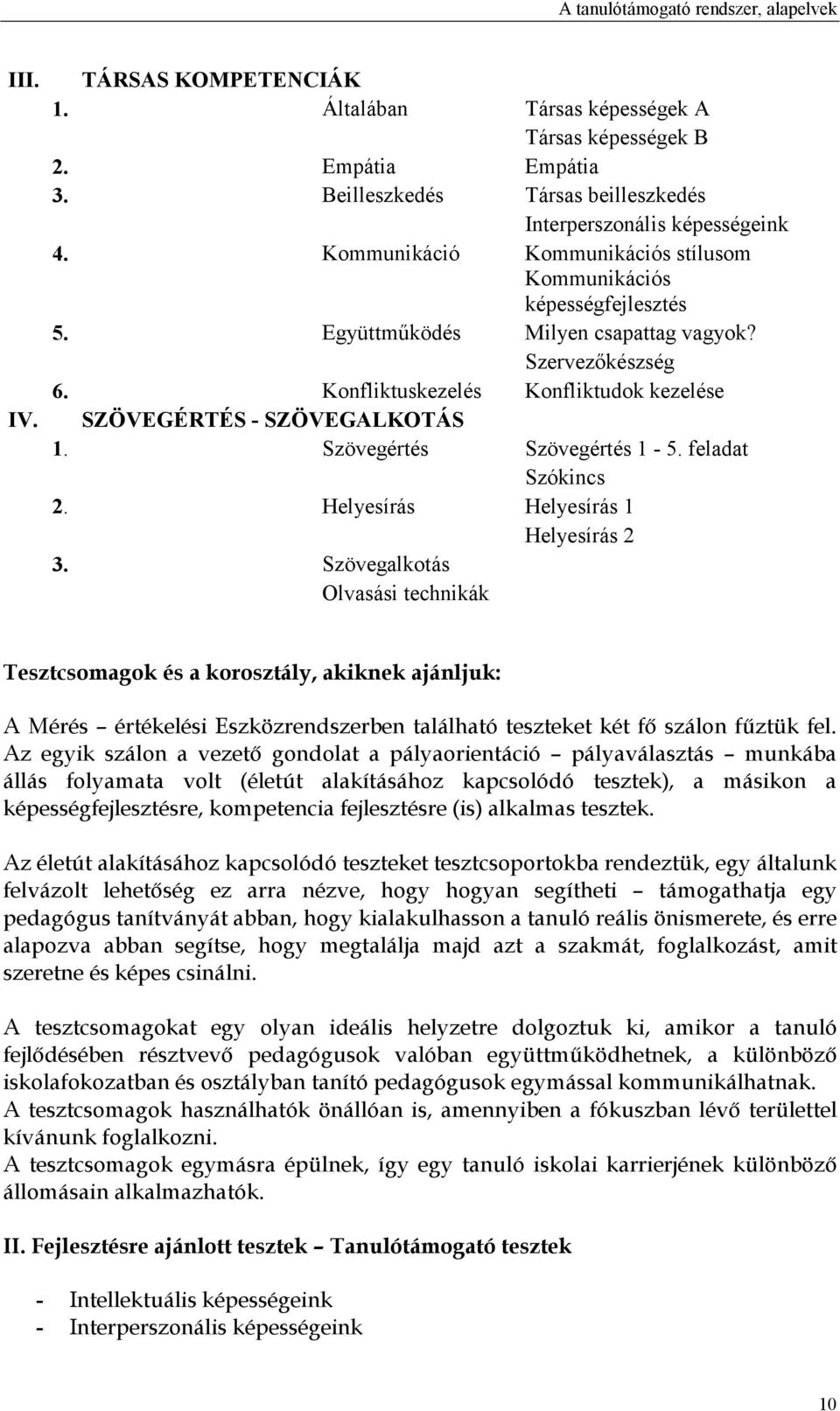 Konfliktuskezelés Konfliktudok kezelése SZÖVEGÉRTÉS - SZÖVEGALKOTÁS 1. Szövegértés Szövegértés 1-5. feladat Szókincs 2. Helyesírás Helyesírás 1 Helyesírás 2 3.