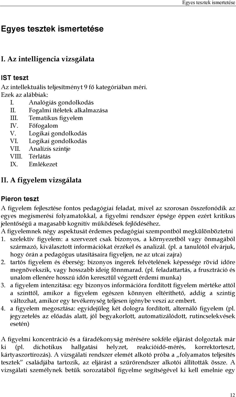 A figyelem vizsgálata Pieron teszt A figyelem fejlesztése fontos pedagógiai feladat, mivel az szorosan összefonódik az egyes megismerési folyamatokkal, a figyelmi rendszer épsége éppen ezért kritikus