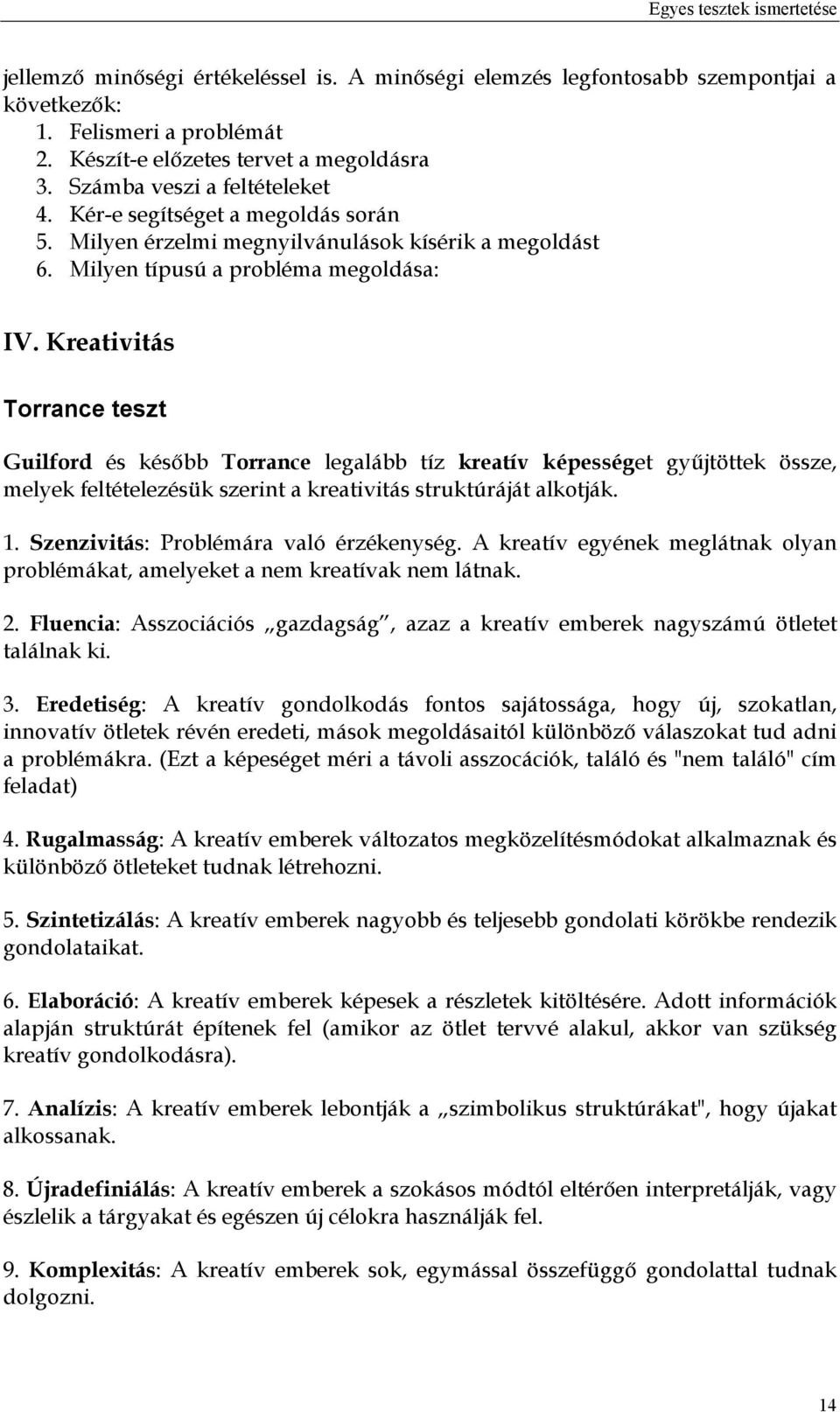 Kreativitás Torrance teszt Guilford és később Torrance legalább tíz kreatív képességet gyűjtöttek össze, melyek feltételezésük szerint a kreativitás struktúráját alkotják. 1.