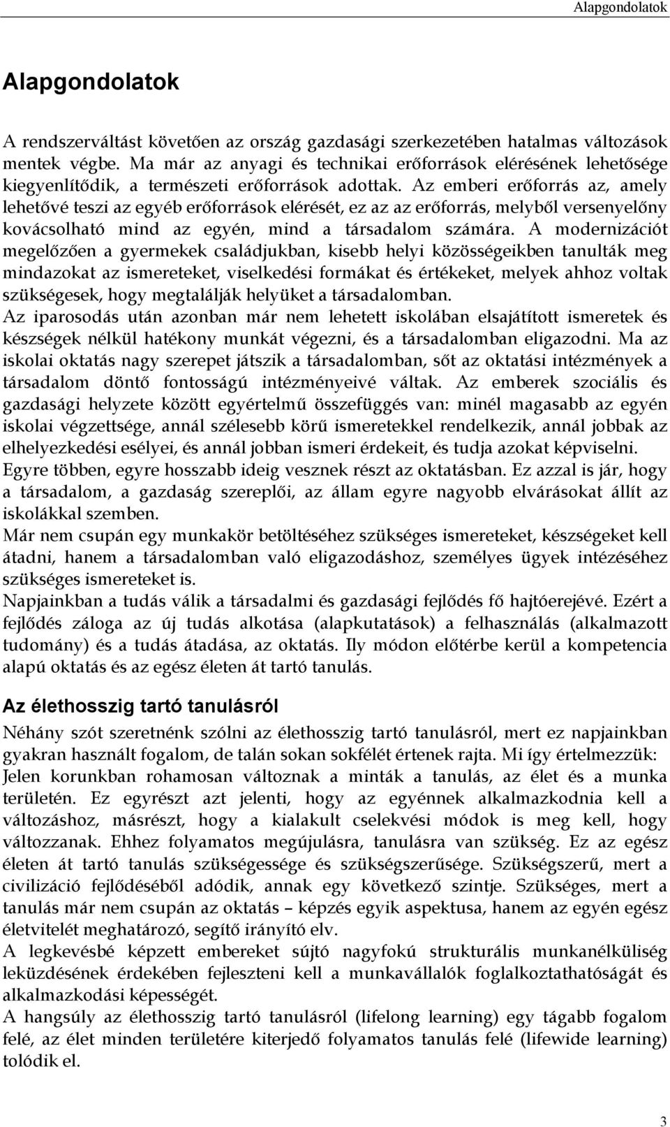 Az emberi erőforrás az, amely lehetővé teszi az egyéb erőforrások elérését, ez az az erőforrás, melyből versenyelőny kovácsolható mind az egyén, mind a társadalom számára.