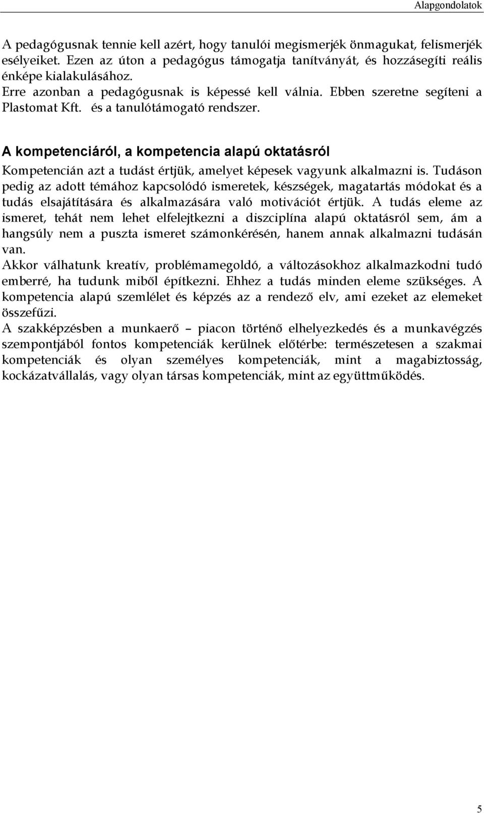 és a tanulótámogató rendszer. A kompetenciáról, a kompetencia alapú oktatásról Kompetencián azt a tudást értjük, amelyet képesek vagyunk alkalmazni is.