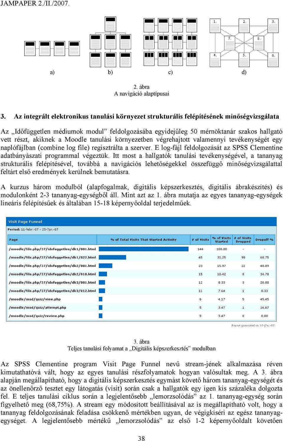 a Moodle tanulási környezetben végrehajtott valamennyi tevékenységét egy naplófájlban (combine log file) regisztrálta a szerver.