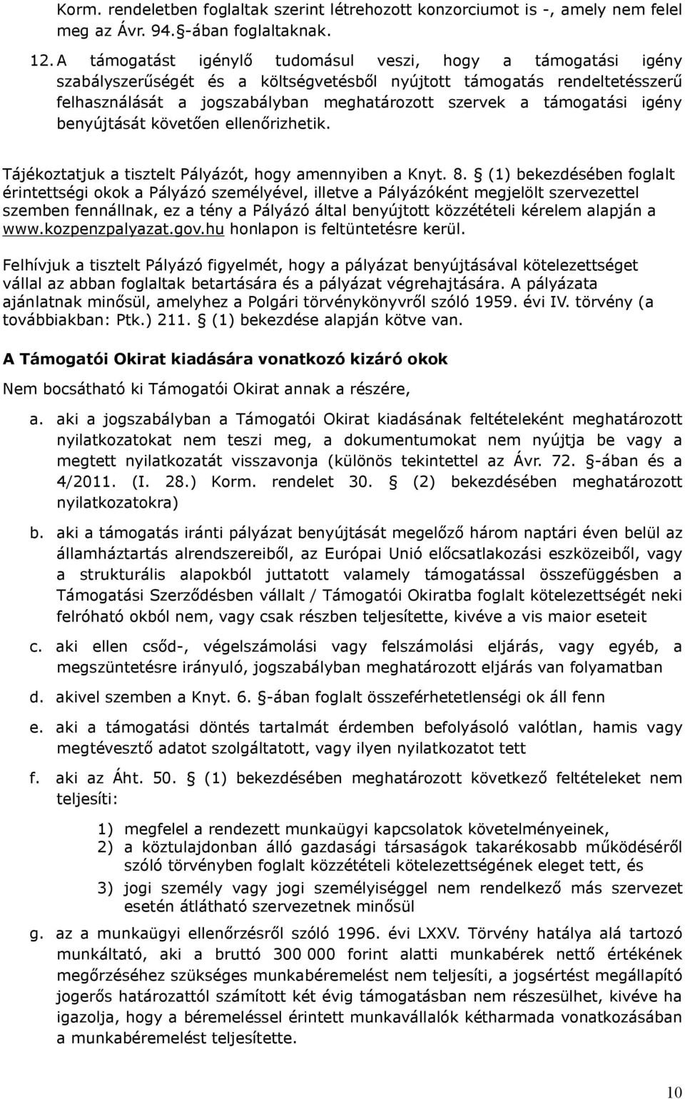 támogatási igény benyújtását követően ellenőrizhetik. Tájékoztatjuk a tisztelt Pályázót, hogy amennyiben a Knyt. 8.