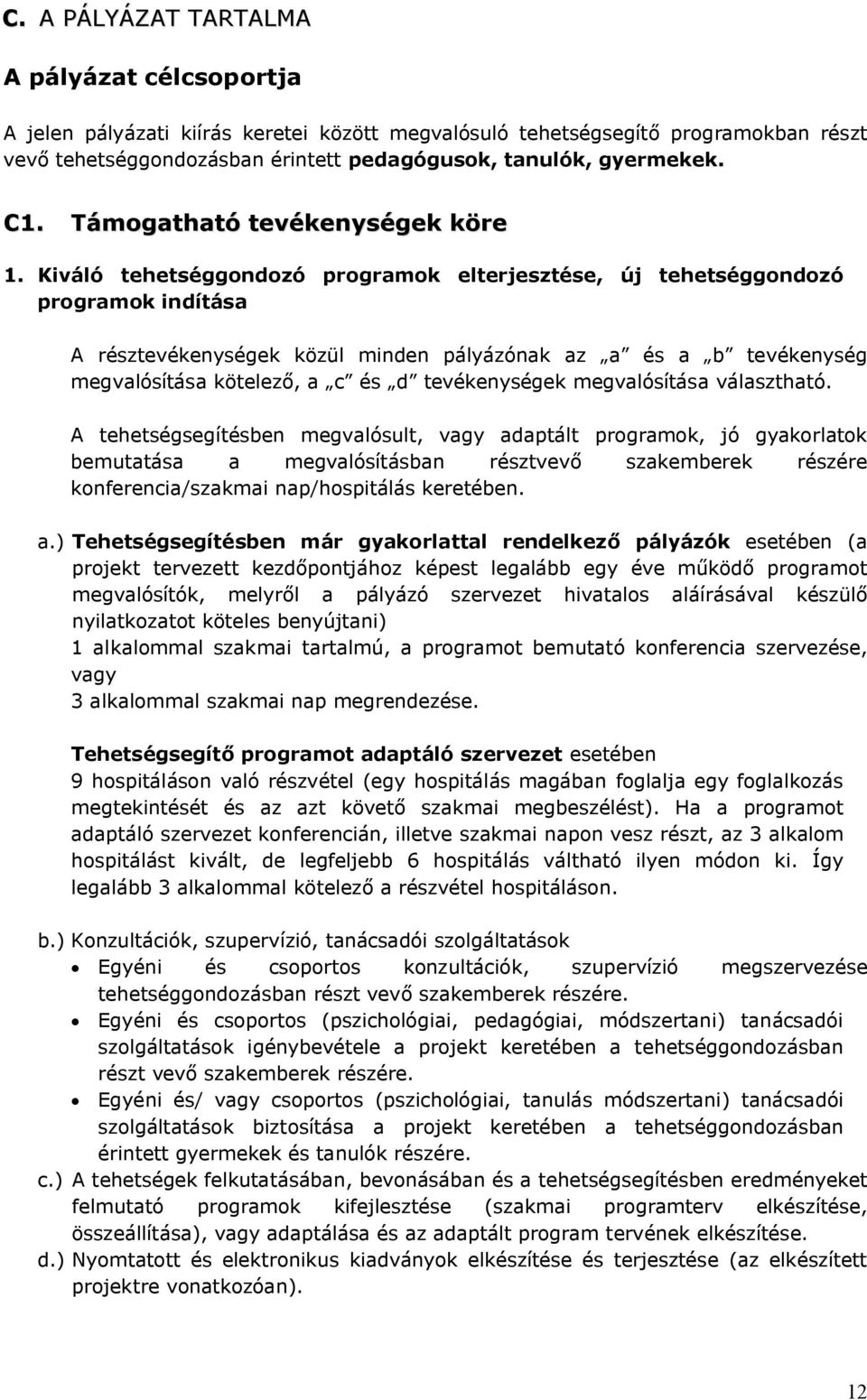 Kiváló tehetséggondozó programok elterjesztése, új tehetséggondozó programok indítása A résztevékenységek közül minden pályázónak az a és a b tevékenység megvalósítása kötelező, a c és d