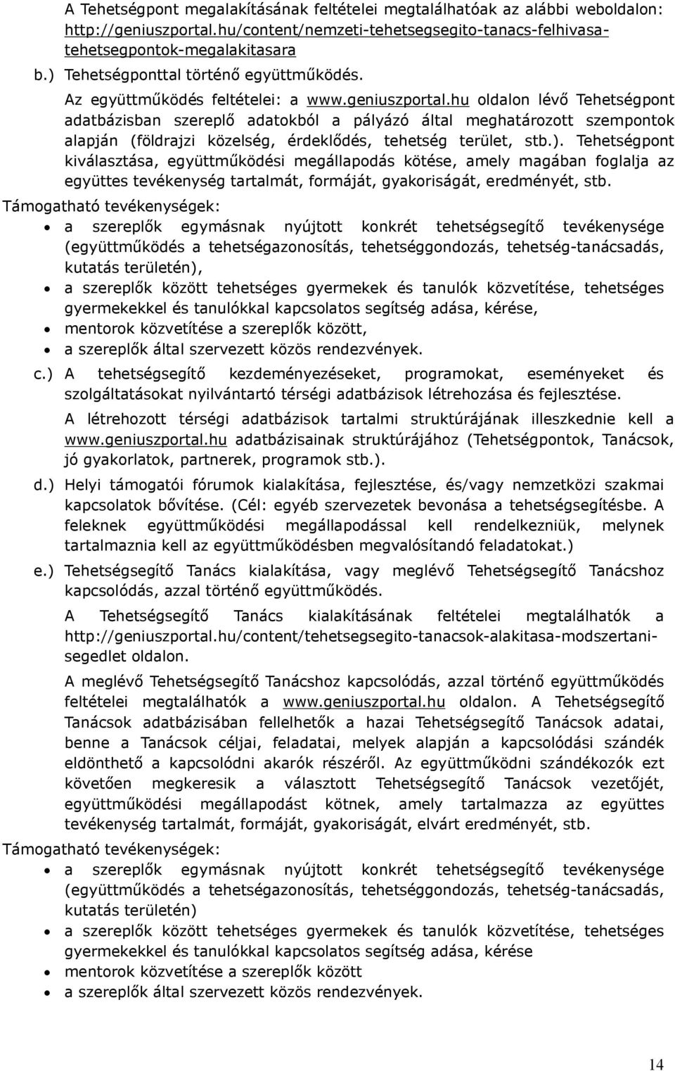 hu oldalon lévő Tehetségpont adatbázisban szereplő adatokból a pályázó által meghatározott szempontok alapján (földrajzi közelség, érdeklődés, tehetség terület, stb.).