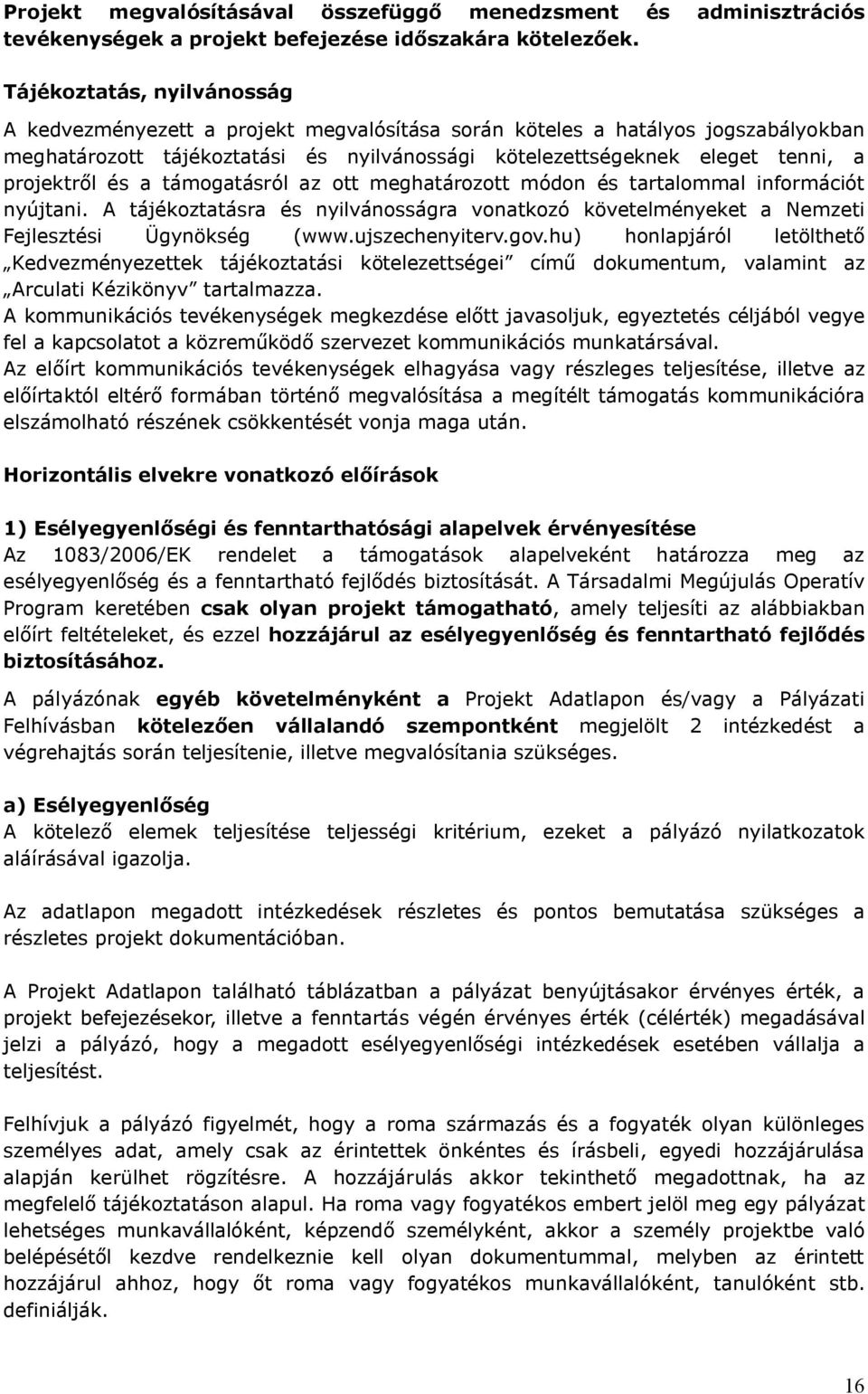 projektről és a támogatásról az ott meghatározott módon és tartalommal információt nyújtani. A tájékoztatásra és nyilvánosságra vonatkozó követelményeket a Nemzeti Fejlesztési Ügynökség (www.