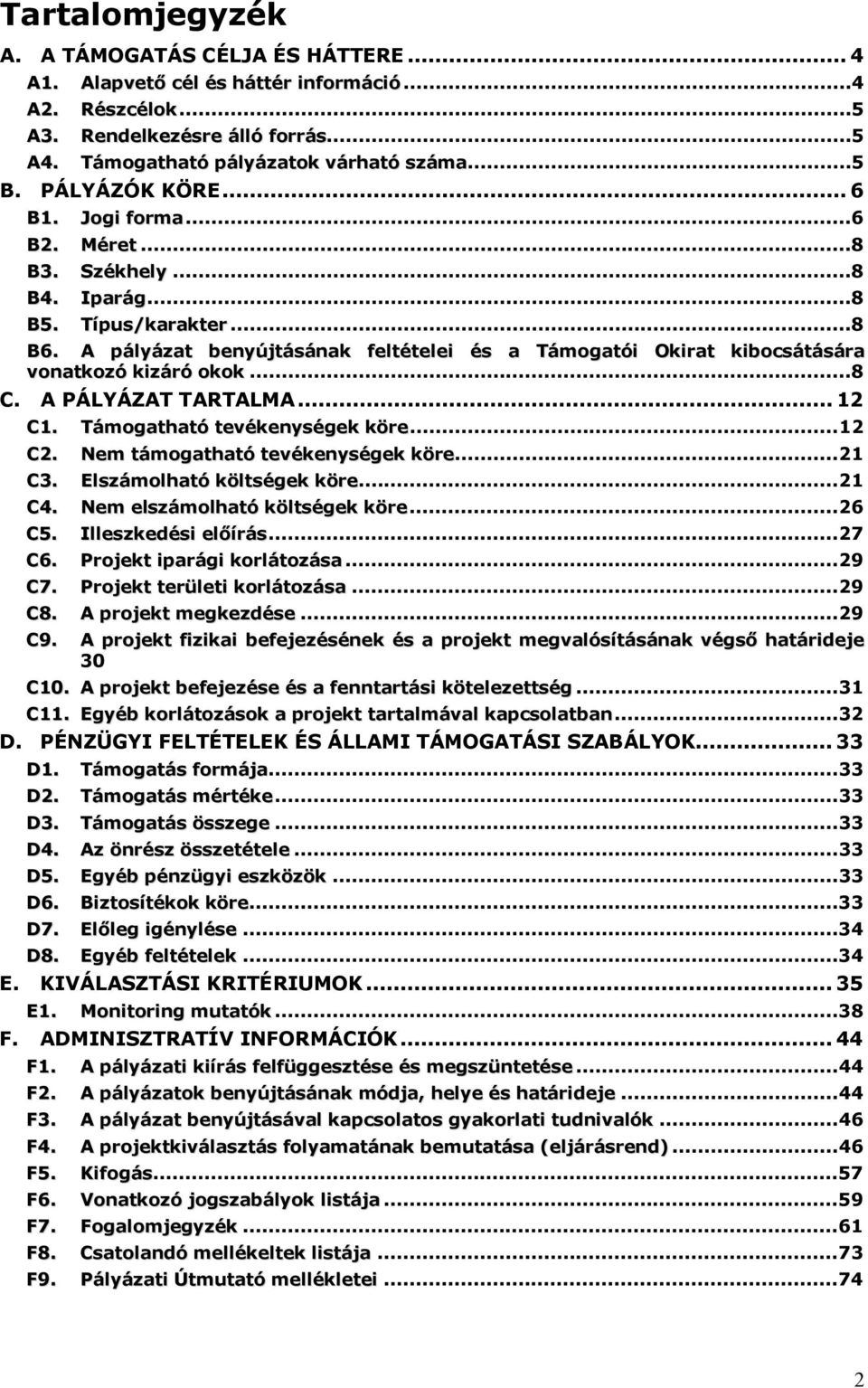 A pályázat benyújtásának feltételei és a Támogatói Okirat kibocsátására vonatkozó kizáró okok...8 C. A PÁLYÁZAT TARTALMA... 12 C1. Támogatható tevékenységek köre...12 C2.