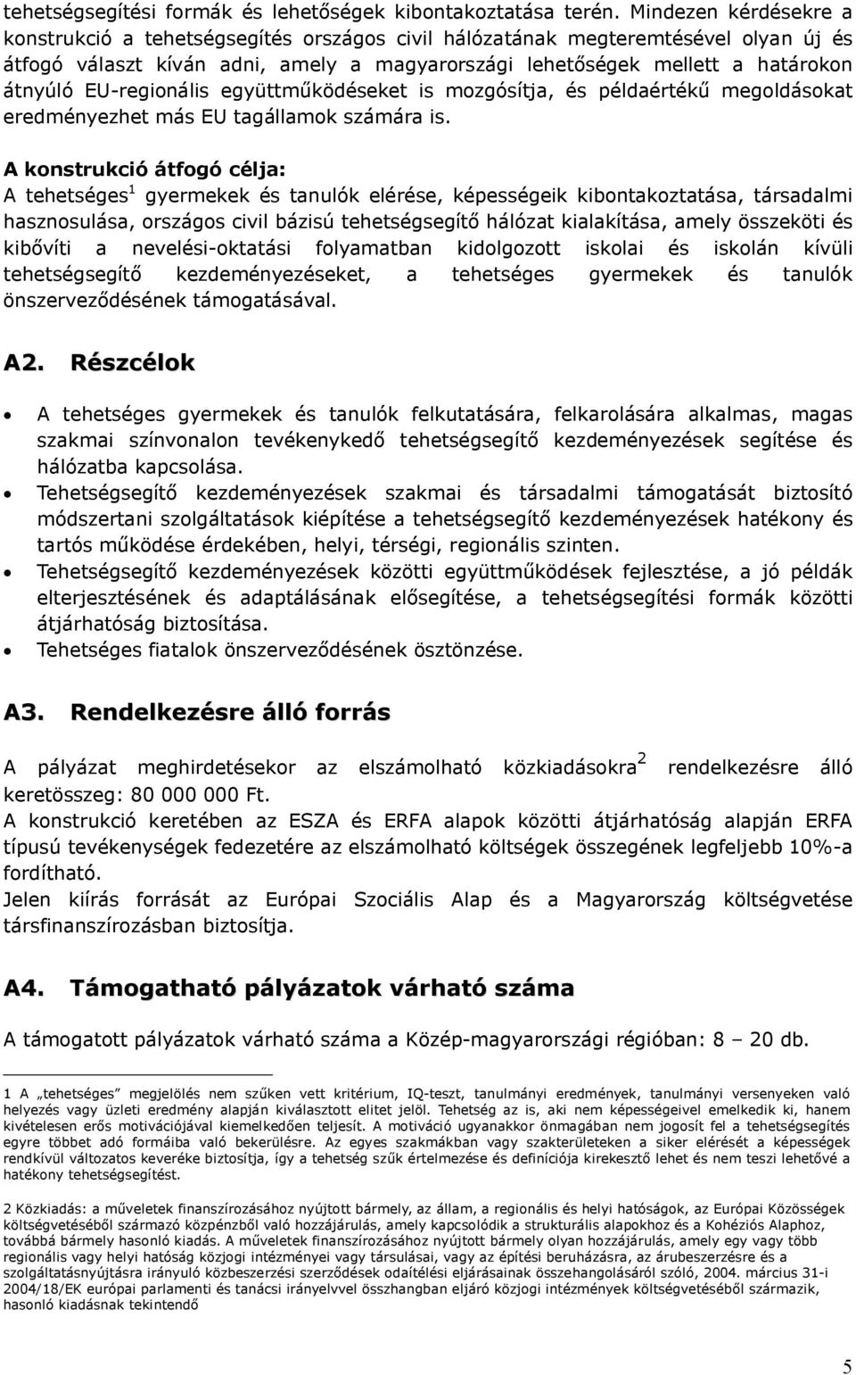 EU-regionális együttműködéseket is mozgósítja, és példaértékű megoldásokat eredményezhet más EU tagállamok számára is.