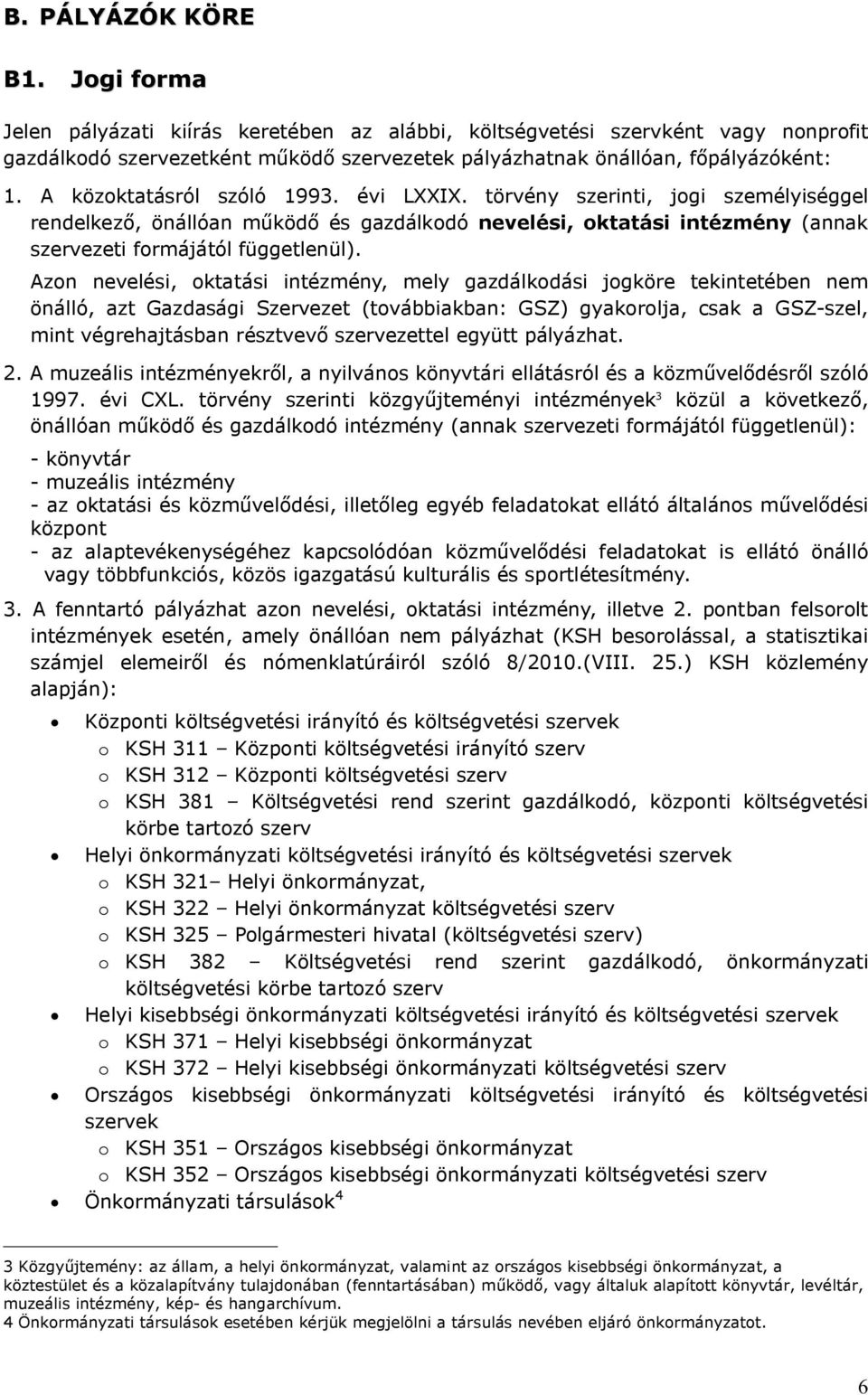 Azon nevelési, oktatási intézmény, mely gazdálkodási jogköre tekintetében nem önálló, azt Gazdasági Szervezet (továbbiakban: GSZ) gyakorolja, csak a GSZ-szel, mint végrehajtásban résztvevő