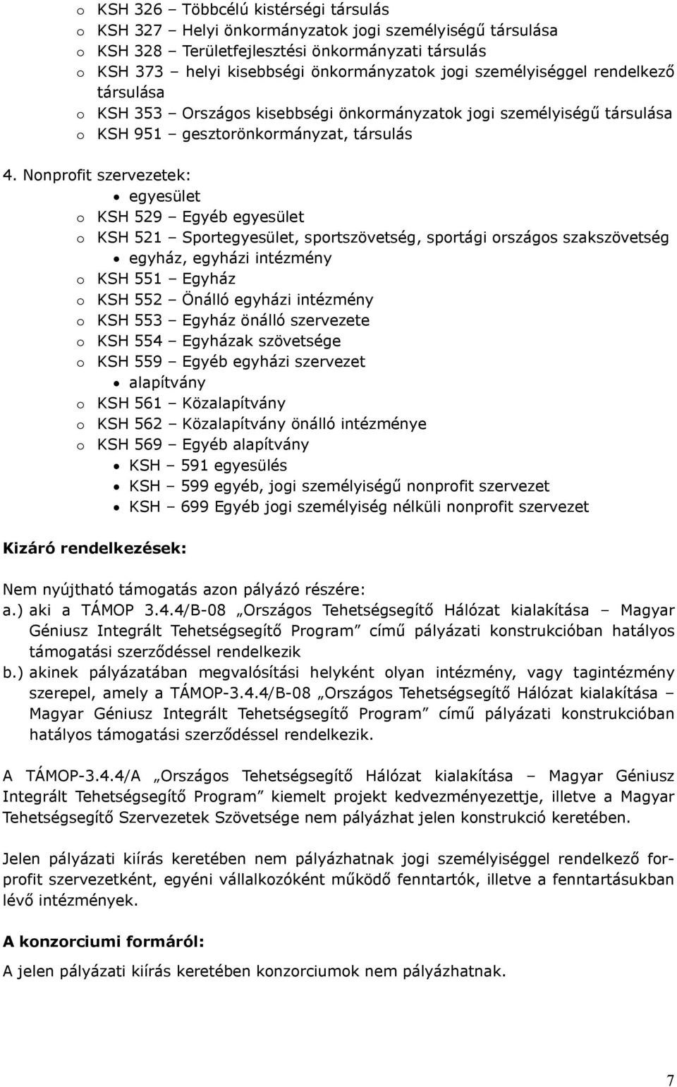 Nonprofit szervezetek: egyesület o KSH 529 Egyéb egyesület o KSH 521 Sportegyesület, sportszövetség, sportági országos szakszövetség egyház, egyházi intézmény o KSH 551 Egyház o KSH 552 Önálló