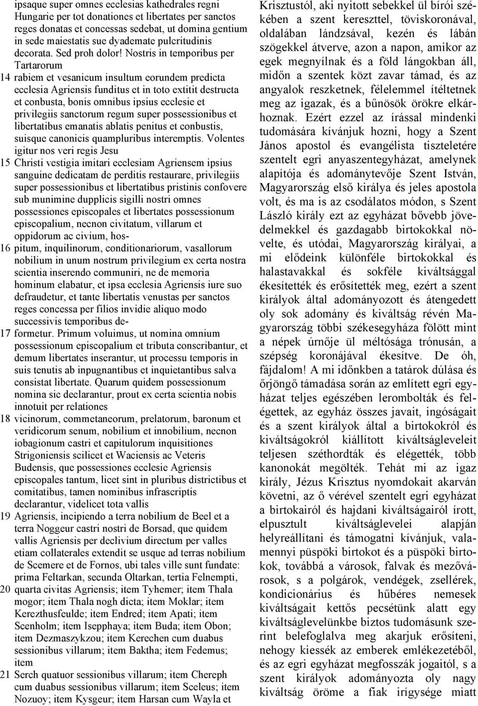 Nostris in temporibus per Tartarorum 14 rabiem et vesanicum insultum eorundem predicta ecclesia Agriensis funditus et in toto extitit destructa et conbusta, bonis omnibus ipsius ecclesie et