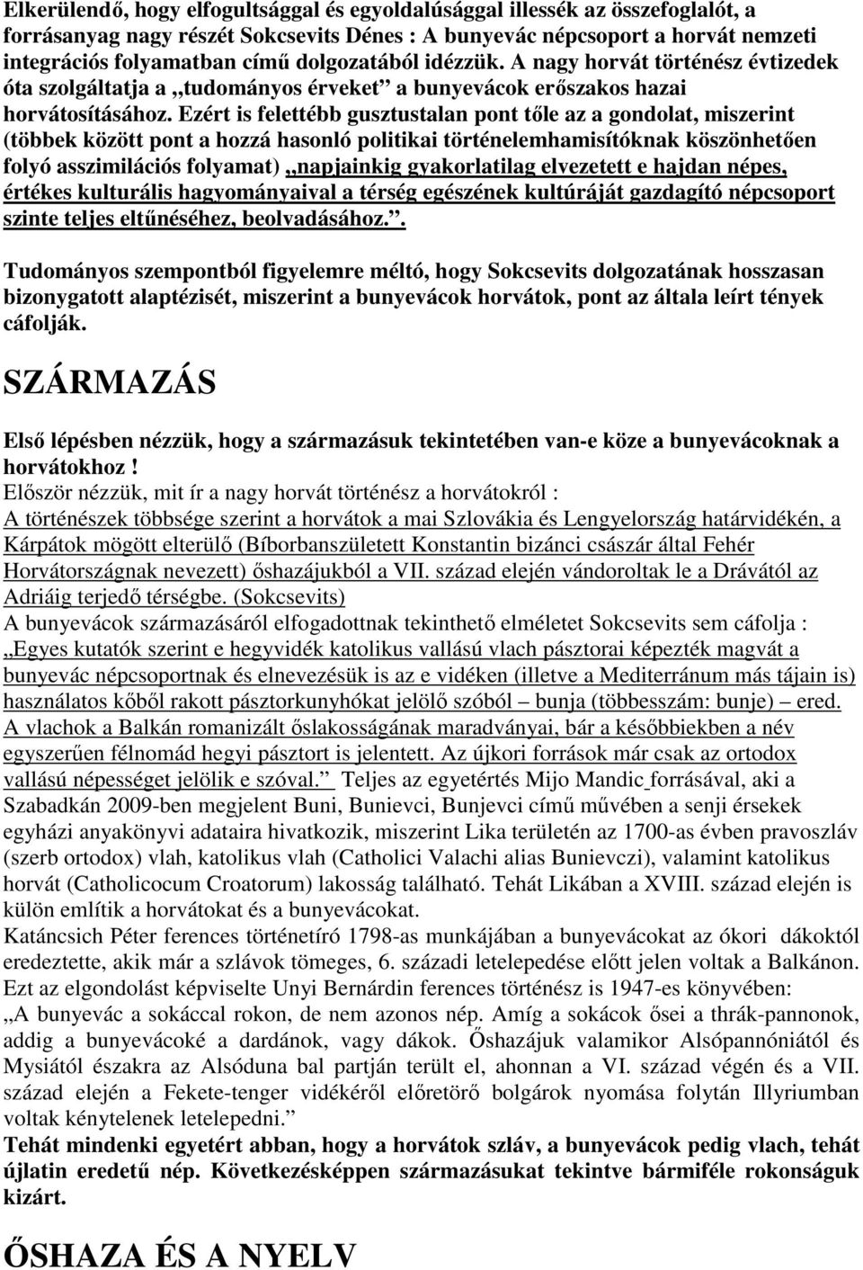 Ezért is felettébb gusztustalan pont tıle az a gondolat, miszerint (többek között pont a hozzá hasonló politikai történelemhamisítóknak köszönhetıen folyó asszimilációs folyamat) napjainkig