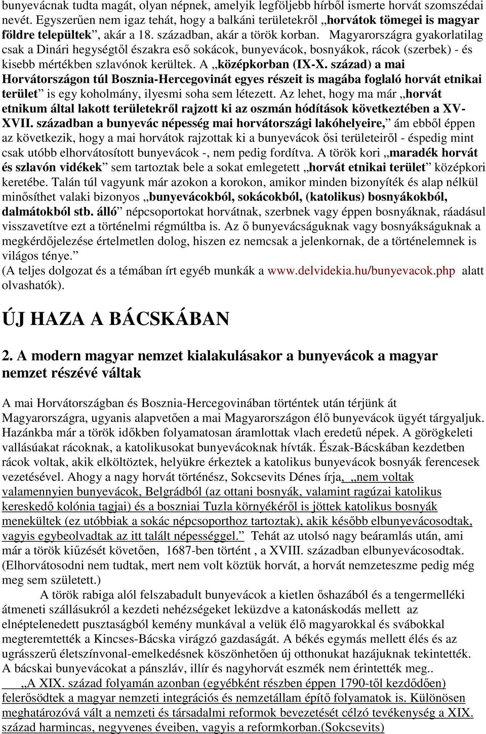 Magyarországra gyakorlatilag csak a Dinári hegységtıl északra esı sokácok, bunyevácok, bosnyákok, rácok (szerbek) - és kisebb mértékben szlavónok kerültek. A középkorban (IX-X.