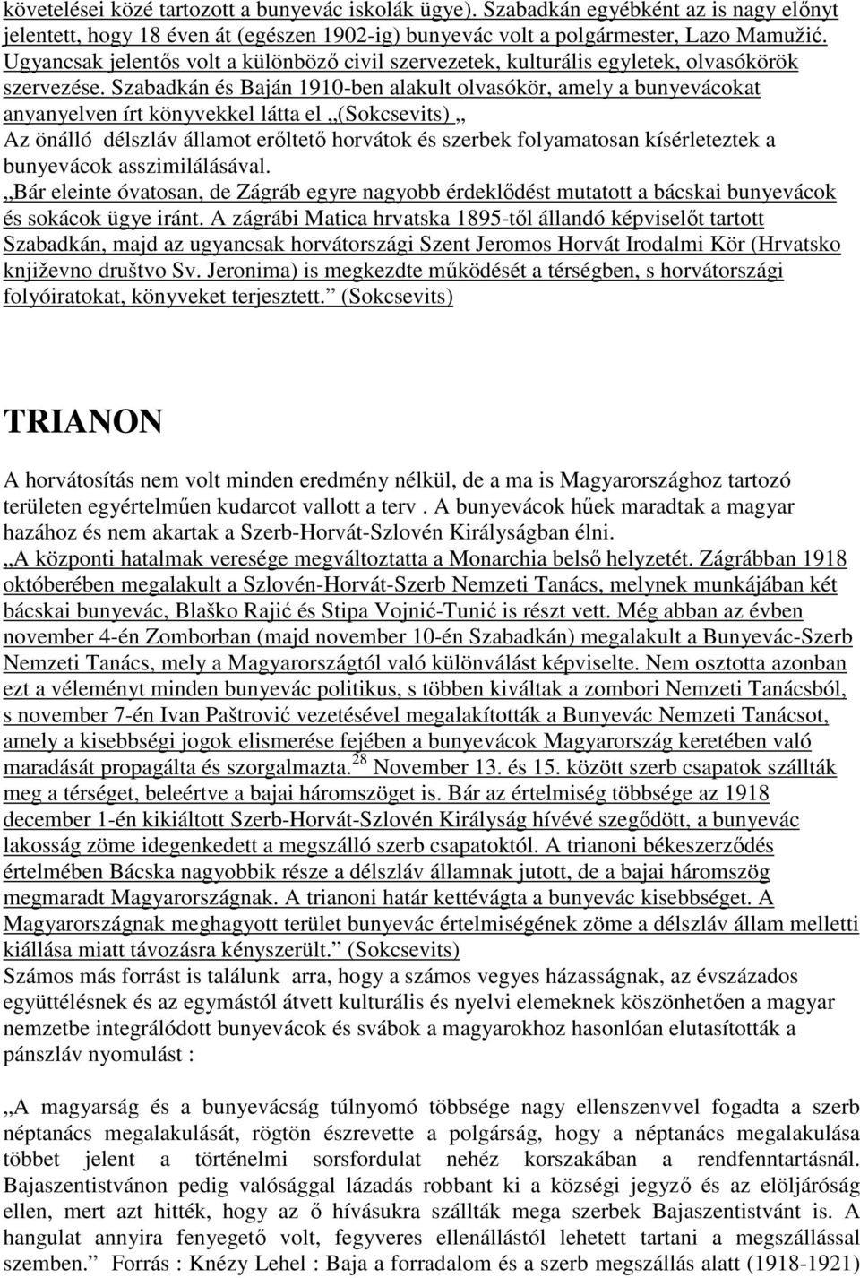 Szabadkán és Baján 1910-ben alakult olvasókör, amely a bunyevácokat anyanyelven írt könyvekkel látta el (Sokcsevits) Az önálló délszláv államot erıltetı horvátok és szerbek folyamatosan kísérleteztek