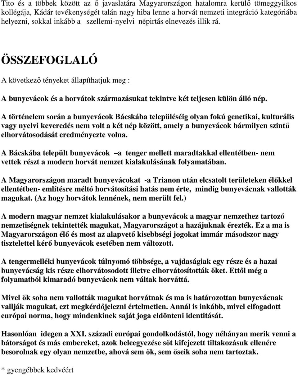 A történelem során a bunyevácok Bácskába településéig olyan fokú genetikai, kulturális vagy nyelvi keveredés nem volt a két nép között, amely a bunyevácok bármilyen szintő elhorvátosodását