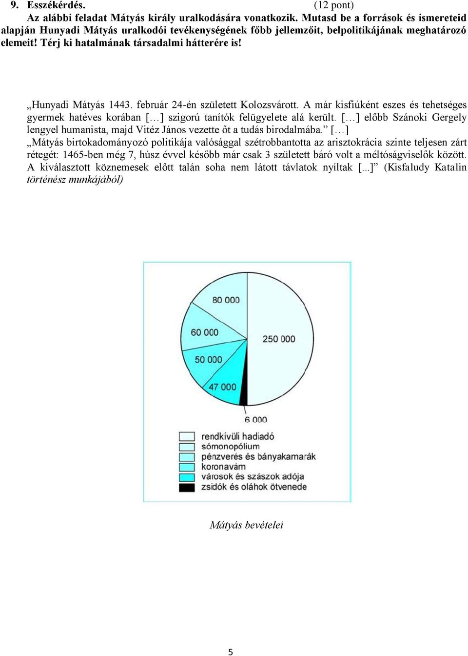 Hunyadi Mátyás 1443. február 24-én született Kolozsvárott. A már kisfiúként eszes és tehetséges gyermek hatéves korában [ ] szigorú tanítók felügyelete alá került.