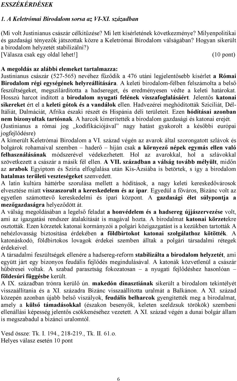 ] (10 pont) A megoldás az alábbi elemeket tartalmazza: Justinianus császár (527-565) nevéhez fűződik a 476 utáni legjelentősebb kísérlet a Római Birodalom régi egységének helyreállítására.