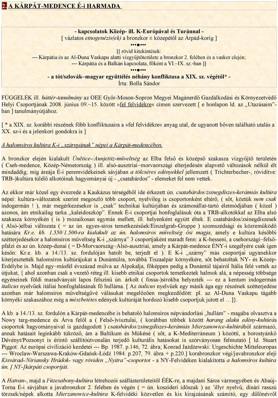 felében és a vaskor elején; --- Kárpátia és a Balkán kapcsolata, főként a VI.~IX. sz.-ban ]] - a tót/szlovák~magyar együttélés néhány konfliktusa a XIX. sz. végétől* - Írta: Bolla Sándor FÜGGELÉK ill.