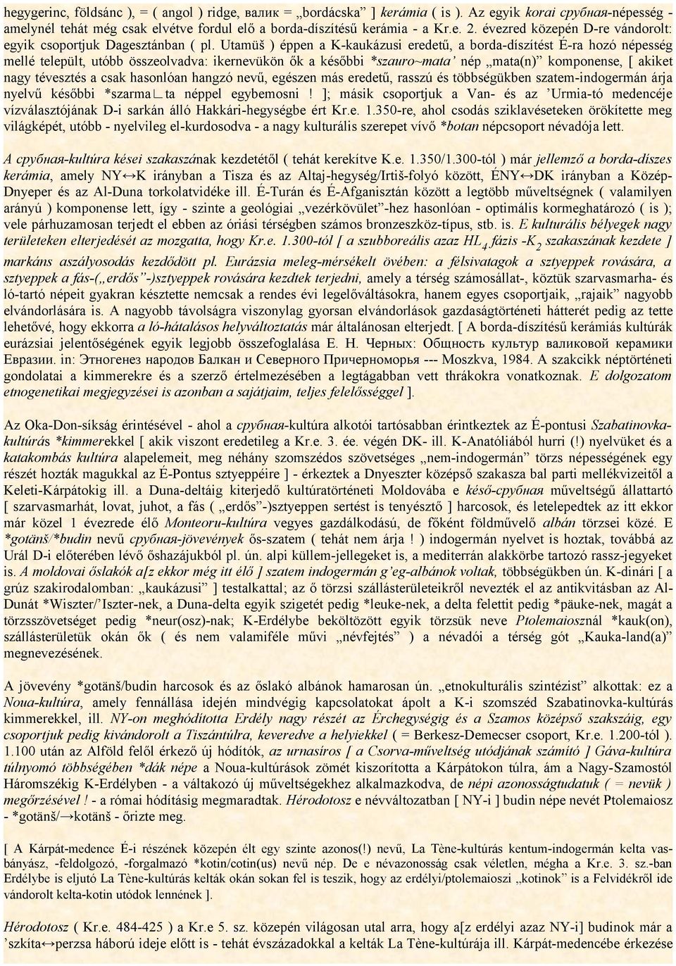 Utamüš ) éppen a K-kaukázusi eredetű, a borda-díszítést É-ra hozó népesség mellé települt, utóbb összeolvadva: ikernevükön ők a későbbi *szauro~mata nép mata(n) komponense, [ akiket nagy tévesztés a