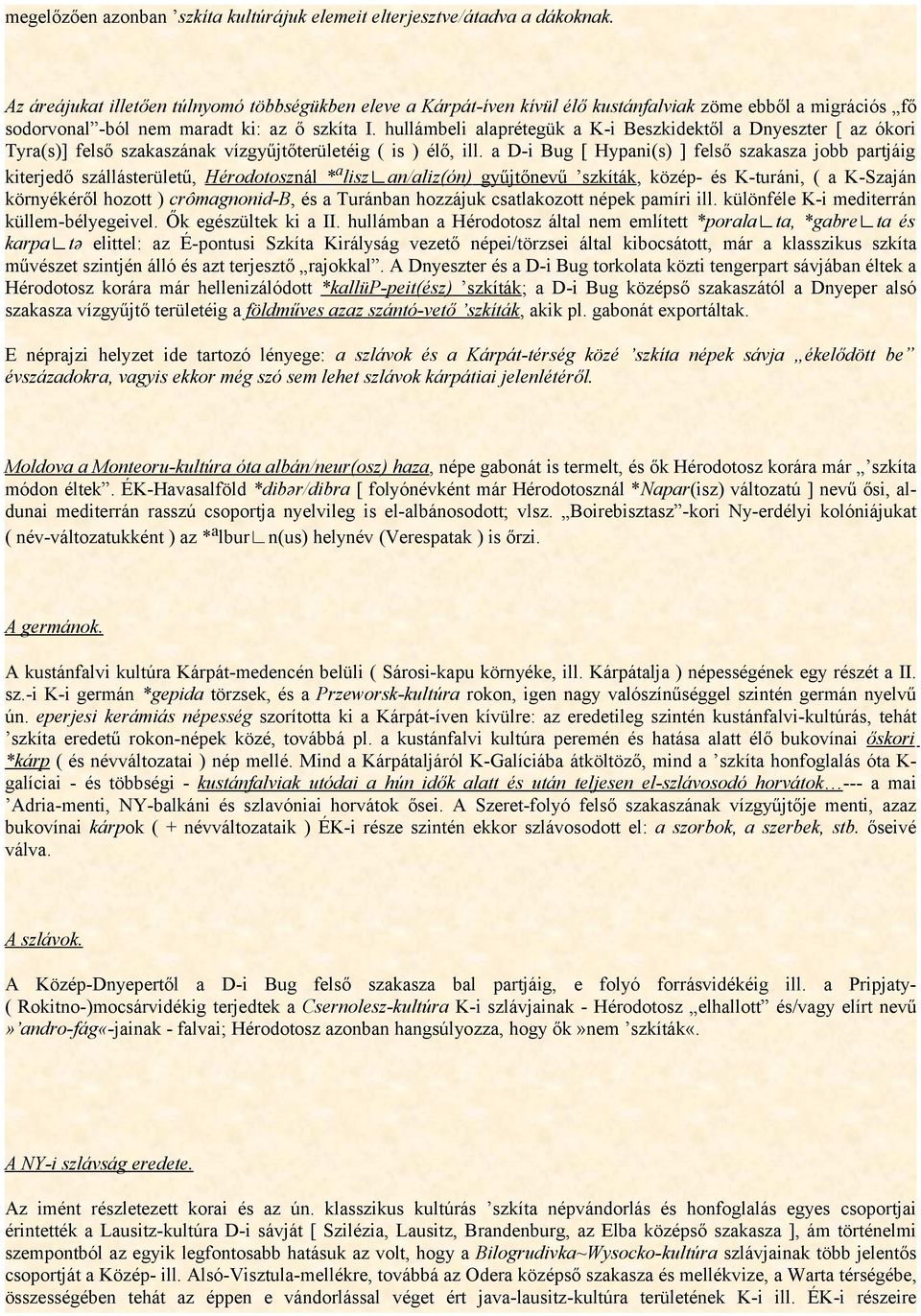 hullámbeli alaprétegük a K-i Beszkidektől a Dnyeszter [ az ókori Tyra(s)] felső szakaszának vízgyűjtőterületéig ( is ) élő, ill.