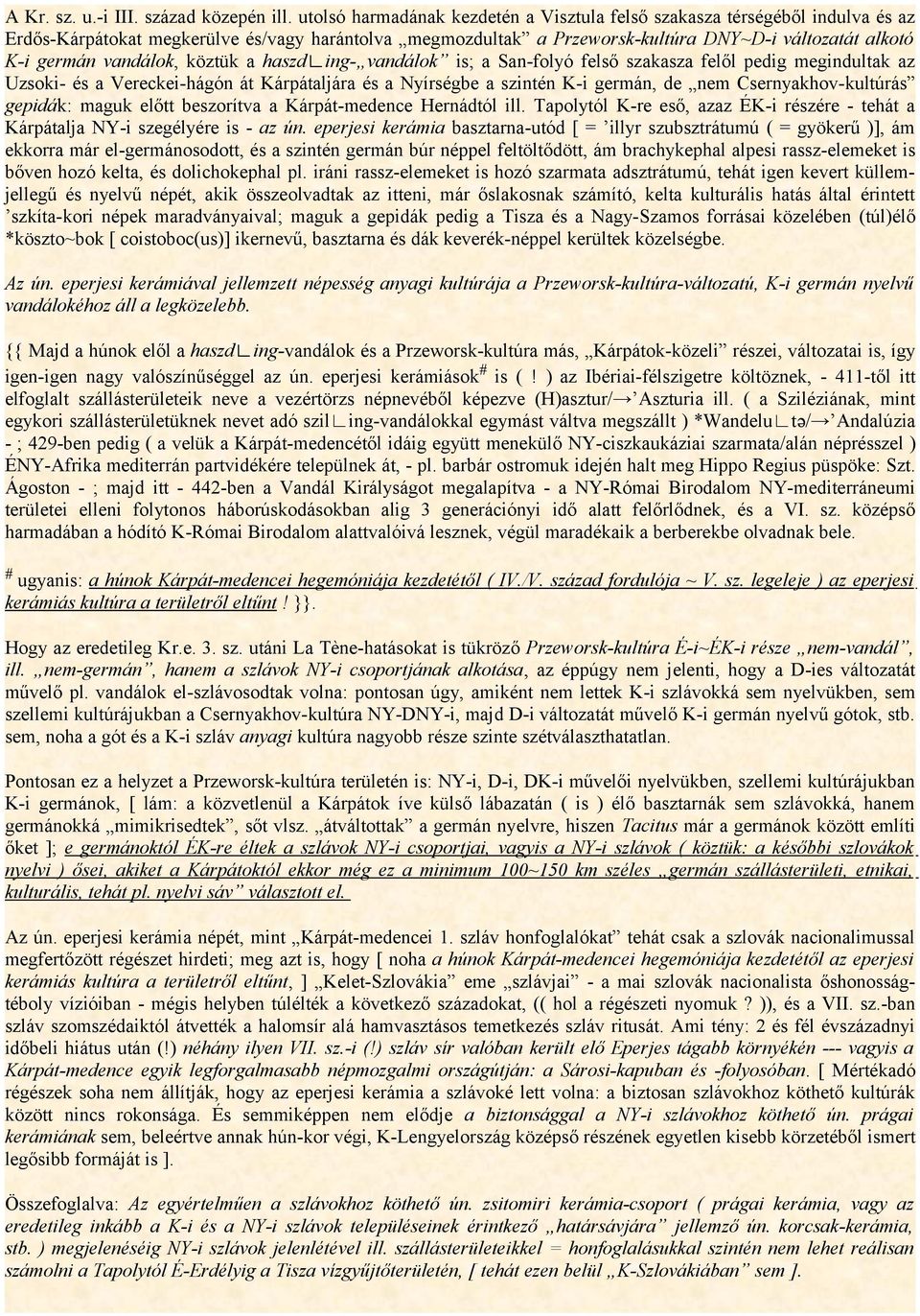 vandálok, köztük a haszd ing- vandálok is; a San-folyó felső szakasza felől pedig megindultak az Uzsoki- és a Vereckei-hágón át Kárpátaljára és a Nyírségbe a szintén K-i germán, de nem