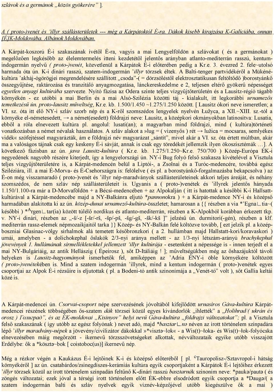 rasszú, kentumindogermán nyelvű ( proto-)venét, közvetlenül a Kárpátok É-i előterében pedig a Kr.e. 3. évezred 2. fele~utolsó harmada óta ún. K-i dinári rasszú, szatem-indogermán illyr törzsek éltek.