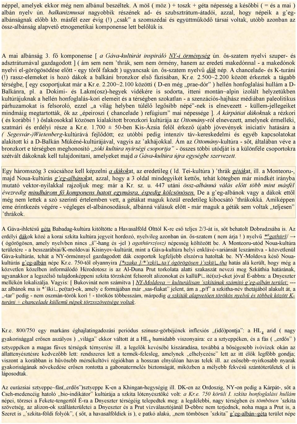 ) csak a szomszédai és együttműködő társai voltak, utóbb azonban az össz-albánság alapvető etnogenetikai komponense lett belőlük is. A mai albánság 3.