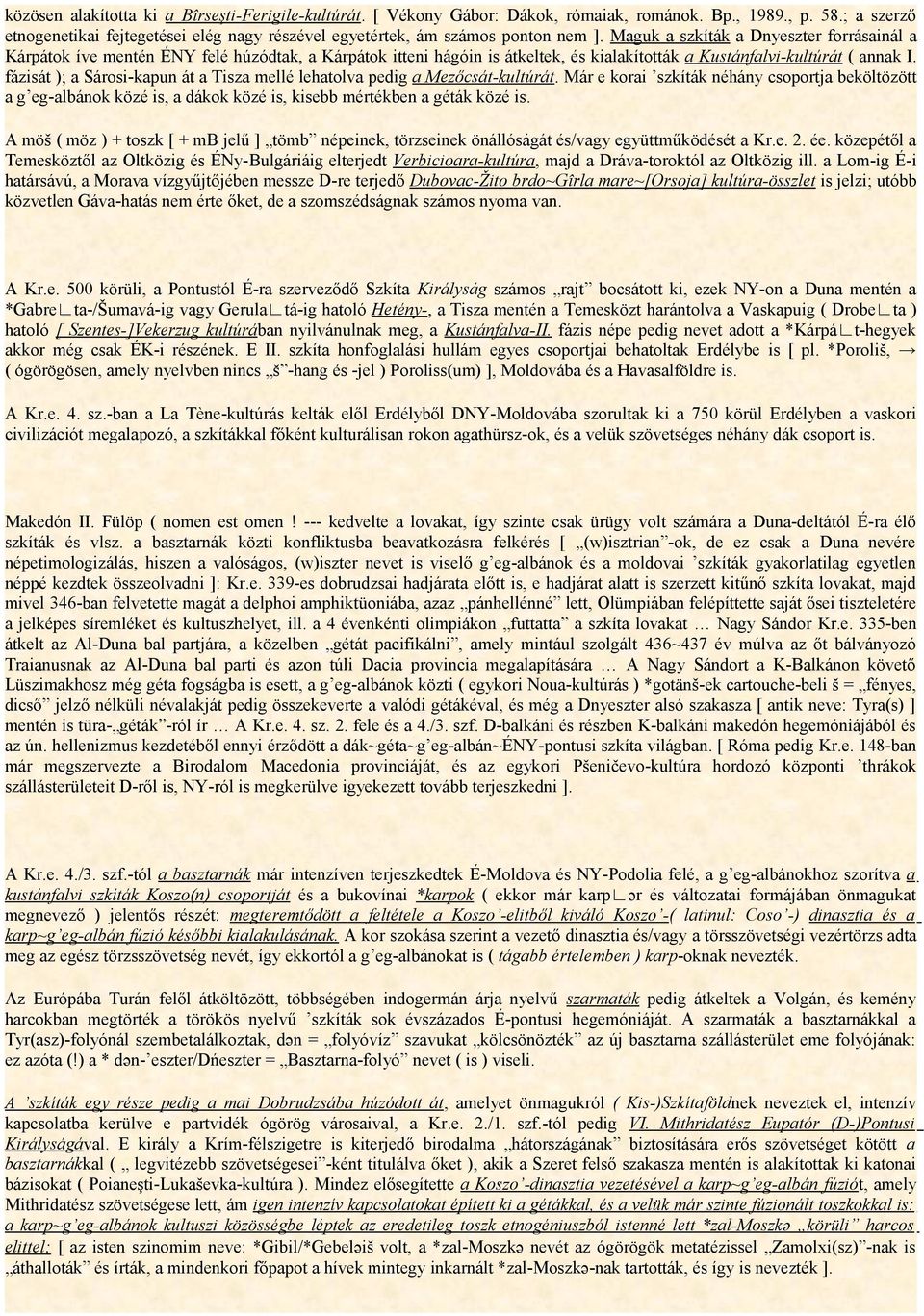 Maguk a szkíták a Dnyeszter forrásainál a Kárpátok íve mentén ÉNY felé húzódtak, a Kárpátok itteni hágóin is átkeltek, és kialakították a Kustánfalvi-kultúrát ( annak I.