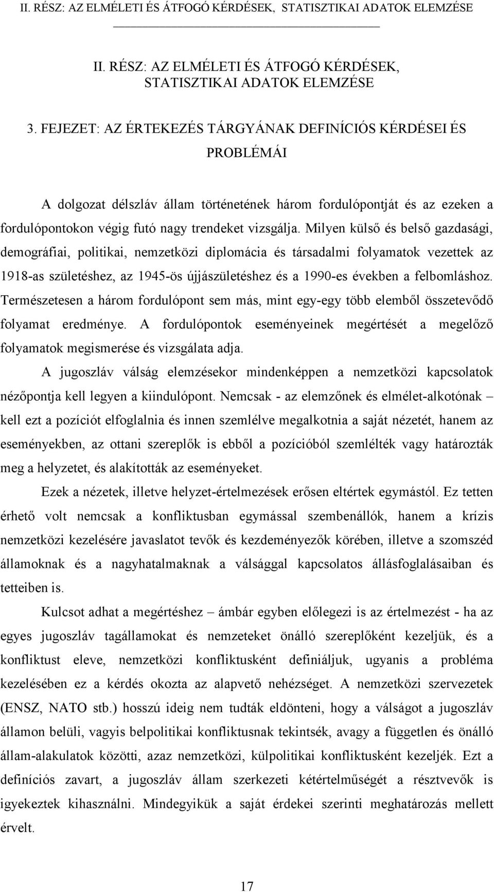 Milyen külső és belső gazdasági, demográfiai, politikai, nemzetközi diplomácia és társadalmi folyamatok vezettek az 1918-as születéshez, az 1945-ös újjászületéshez és a 1990-es években a felbomláshoz.