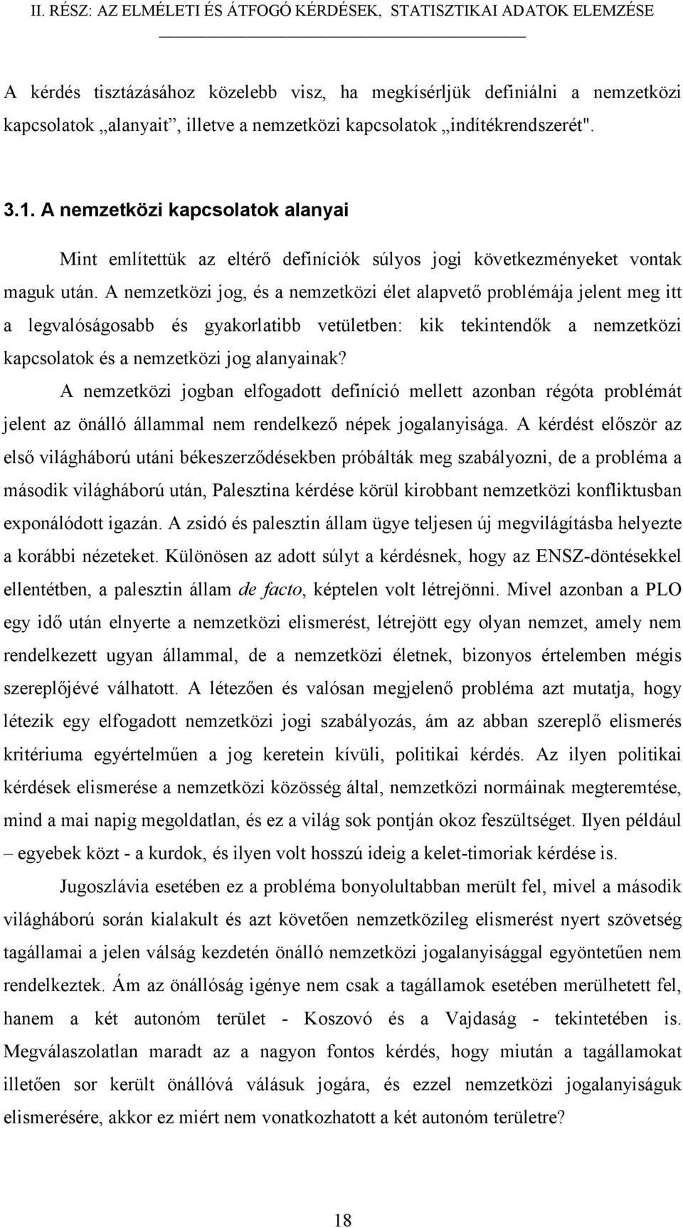 A nemzetközi jog, és a nemzetközi élet alapvető problémája jelent meg itt a legvalóságosabb és gyakorlatibb vetületben: kik tekintendők a nemzetközi kapcsolatok és a nemzetközi jog alanyainak?