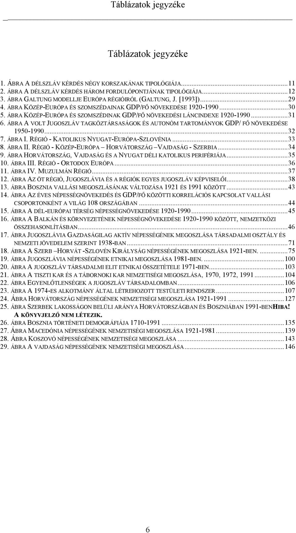 ÁBRA KÖZÉP-EURÓPA ÉS SZOMSZÉDINAK GDP/FŐ NÖVEKEDÉSI LÁNCINDEXE 1920-1990...31 6. ÁBRA A VOLT JUGOSZLÁV TAGKÖZTÁRSASÁGOK ÉS AUTONÓM TARTOMÁNYOK GDP/ FŐ NÖVEKEDÉSE 1950-1990...32 7. ÁBRA I.