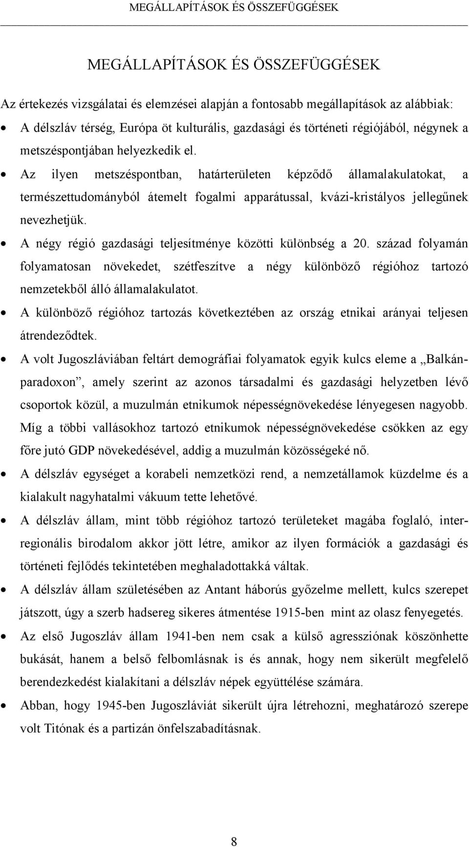 Az ilyen metszéspontban, határterületen képződő államalakulatokat, a természettudományból átemelt fogalmi apparátussal, kvázi-kristályos jellegűnek nevezhetjük.