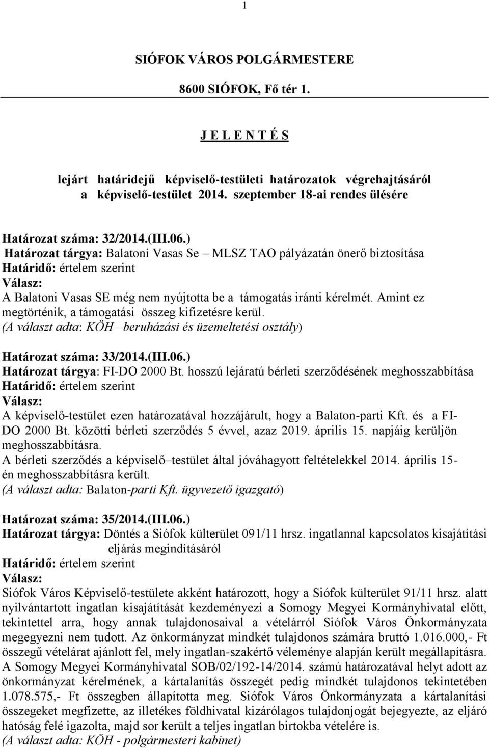 ) Határozat tárgya: Balatoni Vasas Se MLSZ TAO pályázatán önerő biztosítása A Balatoni Vasas SE még nem nyújtotta be a támogatás iránti kérelmét.