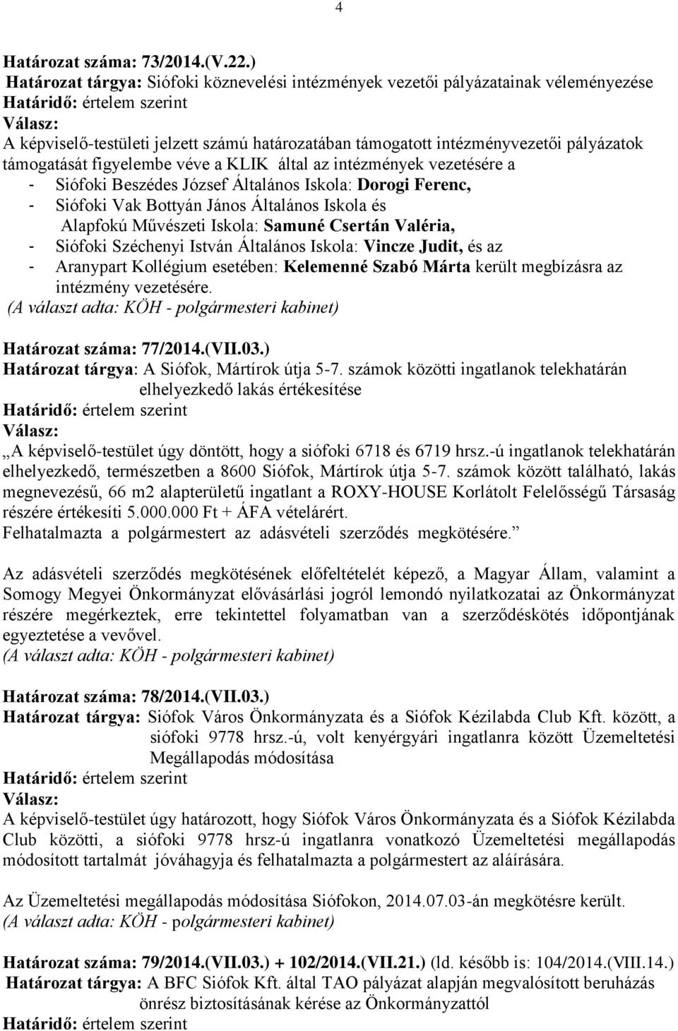 véve a KLIK által az intézmények vezetésére a - Siófoki Beszédes József Általános Iskola: Dorogi Ferenc, - Siófoki Vak Bottyán János Általános Iskola és Alapfokú Művészeti Iskola: Samuné Csertán