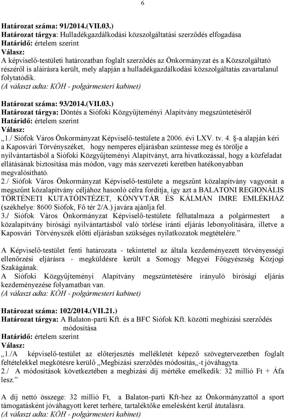 mely alapján a hulladékgazdálkodási közszolgáltatás zavartalanul folytatódik. Határozat száma: 93/2014.(VII.03.) Határozat tárgya: Döntés a Siófoki Közgyűjteményi Alapítvány megszüntetéséről 1.